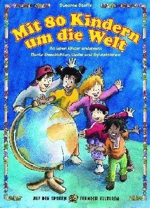 Mit 80 Kindern um die Welt (Buch): So leben Kinder anderswo: bunte Geschichten, Lieder und Spielaktionen