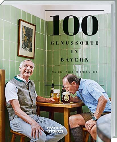 100 Genussorte in Bayern: Ein kulinarischer Reiseführer.