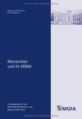 Monarchen und ihr Militär: Mit Beitr. von Michael Epkenhans, Jürgen Luh, Marcus von Salisch, Dieter Storz und Heinz Stübig. Im Auftr. des MGFA hrsg. von Winfried Heinemann und Markus Pöhlmann