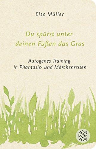 Du spürst unter deinen Füßen das Gras: Autogenes Training in Phantasie- und Märchenreisen (Fischer Taschenbibliothek)