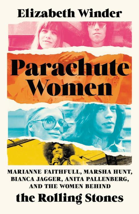 Parachute Women: Marianne Faithfull, Marsha Hunt, Bianca Jagger, Anita Pallenberg, and the Women Behind the Rolling Stones