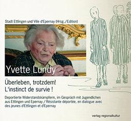 Yvette Lundy - Überleben, trotzdem! L'instinct de survie!: Deportierte Widerstandskämpferin, im Gespräch mit Jugendlichen aus Ettlingen und Epernay