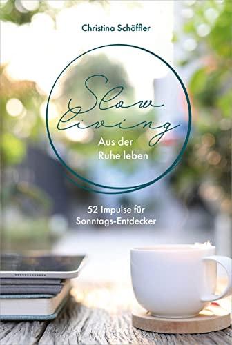 Slow Living - Aus der Ruhe leben: 52 Impulse für Sonntagsentdecker (Geistliches Leben)