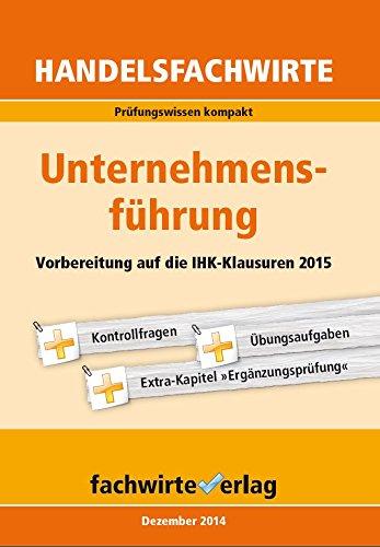 Handelsfachwirte: Unternehmensführung: Vorbereitung auf die IHK-Prüfung 2015