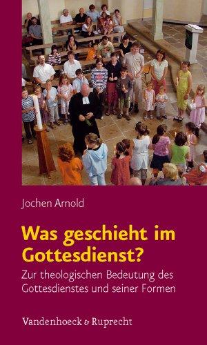 Was geschieht im Gottesdienst?: Zur theologischen Bedeutung des Gottesdienstes und seiner Formen