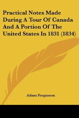 Practical Notes Made During A Tour Of Canada And A Portion Of The United States In 1831 (1834)