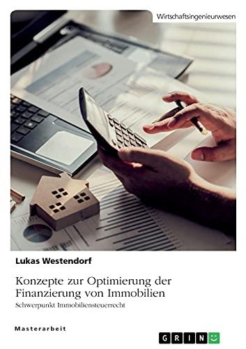 Konzepte zur Optimierung der Finanzierung von Immobilien. Schwerpunkt Immobiliensteuerrecht