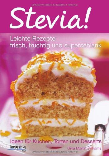 Stevia! Leichte Rezepte: frisch, fruchtig und superschlank. Ideen für Kuchen, Torten und Desserts