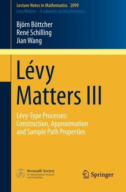 Lévy Matters III: Lévy-Type Processes: Construction, Approximation and Sample Path Properties (Lecture Notes in Mathematics / Lévy Matters)