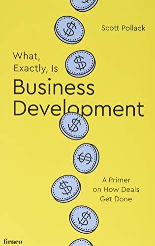 What, Exactly, Is Business Development?: A Primer on Getting Deals Done