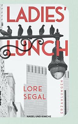 Ladies' Lunch: »Lore Segal ist vielleicht näher dran als jede andere, den großen amerikanischen Roman zu schreiben.« New York Times |​ Warmherzig und ... versöhnen diese 16 Erzählungen mit dem Altern