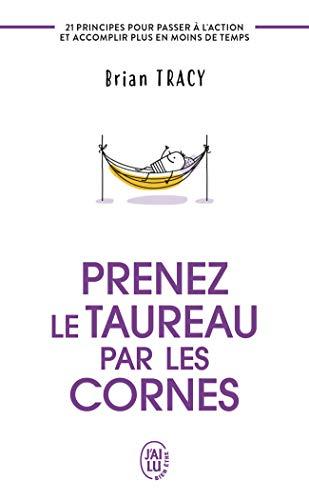 Prenez le taureau par les cornes : 21 principes pour passer à l'action et accomplir plus en moins de temps