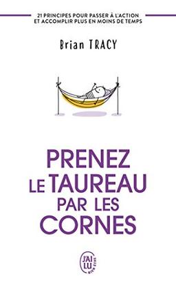 Prenez le taureau par les cornes : 21 principes pour passer à l'action et accomplir plus en moins de temps