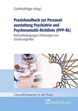 Praxishandbuch zur Personalausstattung Psychiatrie und Psychosomatik-Richtlinie (PPP-RL): Rahmenbedingungen, Erfahrungen und Umsetzungshilfen (Gesundheitswesen in der Praxis)