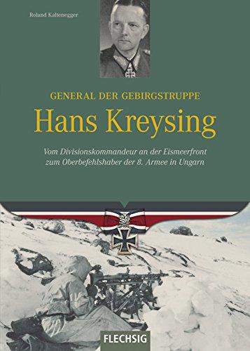 Ritterkreuzträger - General der Gebirgstruppe Hans Kreysing - Vom Divisionskommandeur an der Eismeerfront zum Oberbefehlshaber der 8. Armee in Ungarn - FLECHSIG