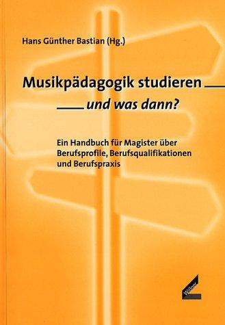 Musikpädagogik studieren - und was dann? Ein Handbuch für Magister über Berufsprofile, Berufsqualifikation und Berufspraxis