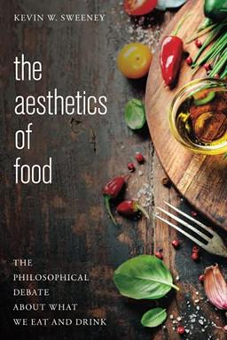 The Aesthetics of Food: The Philosophical Debate About What We Eat and Drink