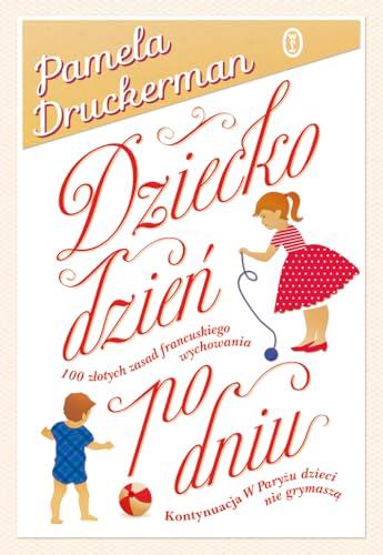 Dziecko dzień po dniu: 100 złotych zasad francuskiego wychowania