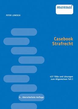 Casebook Strafrecht: 437 Fälle und Lösungen zum Allgemeinen Teil I