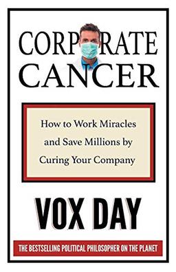 Corporate Cancer: How to Work Miracles and Save Millions by Curing Your Company