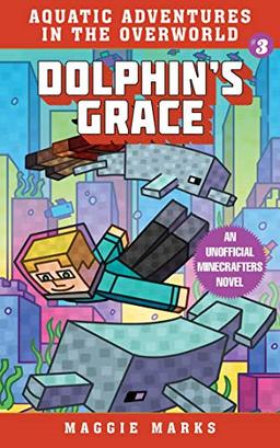 Dolphin's Grace: An Unofficial Minecrafters Novel (Volume 3) (Aquatic Adventures in the Overworld, Band 3)