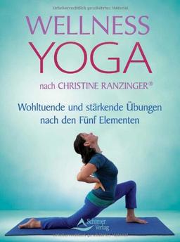 Wellness-Yoga - nach Christine Ranzinger ® - Wohltuende und stärkende Übungen nach den Fünf Elementen