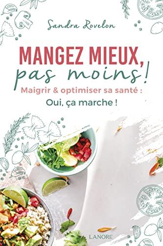 Mangez mieux, pas moins ! : maigrir & optimiser sa santé : oui, ça marche !