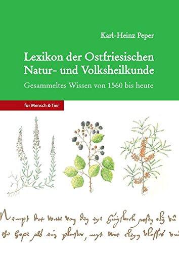 Lexikon der Ostfriesischen Natur- und Volksheilkunde. Gesammeltes Wissen von 1560 bis heute für Mensch und Tier