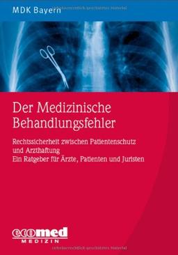 Der Medizinische Behandlungsfehler: Rechtssicherheit zwischen Patientenschutz und Arzthaftung. Ein Ratgeber für Ärzte, Patienten und Juristen (Prisma Gesundheit)