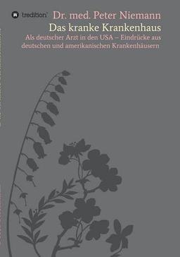 Das kranke Krankenhaus: Als deutscher Arzt in den USA - Eindrücke aus deutschen und amerikanischen Krankenhäusern