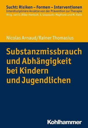 Substanzmissbrauch und Abhängigkeit bei Kindern und Jugendlichen (Sucht: Risiken - Formen - Interventionen)