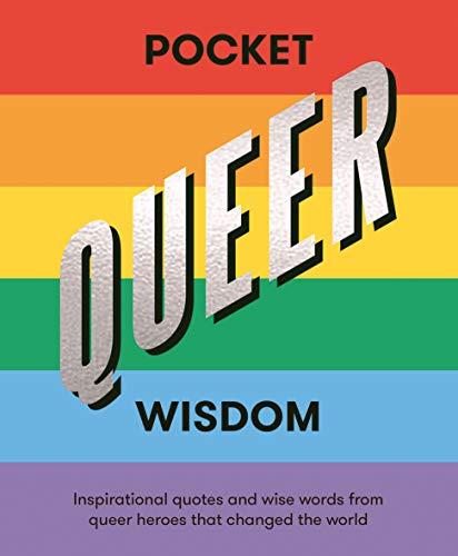 Pocket Queer Wisdom: Inspirational Quotes and Wise Words from Queer Heroes Who Changed the World (Pocket Wisdom)