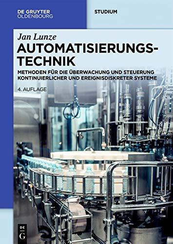 Automatisierungstechnik: Methoden für die Überwachung und Steuerung kontinuierlicher und ereignisdiskreter Systeme (De Gruyter Studium)