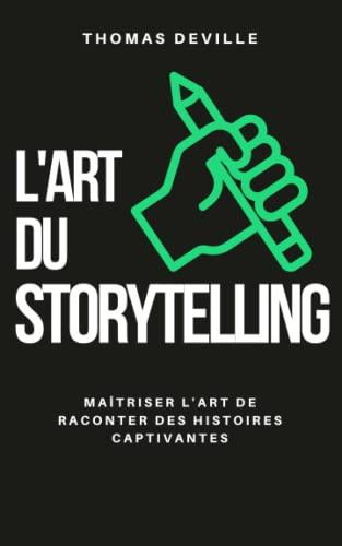 L’art du storytelling: Maîtriser l'art de raconter des histoires captivantes (Éveil Moderne)