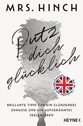 Putz dich glücklich: Brillante Tipps für ein glänzendes Zuhause und ein aufgeräumtes Seelenleben - Der Nr. 1 Bestseller aus Großbritannien