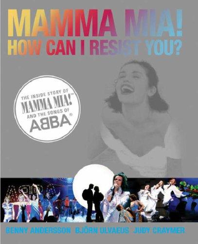 Mamma Mia! How Can I Resist You? The Inside Story of Mamma Mia! And the Songs of Abba: The Inside Story of "Mamma Mia"! and the Songs of ABBA (Weidenfeld and Nicholson)