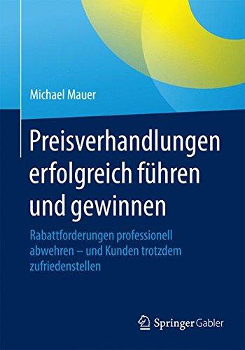 Preisverhandlungen erfolgreich führen und gewinnen: Rabattforderungen professionell abwehren - und Kunden trotzdem zufriedenstellen