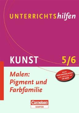 Unterrichtshilfen - Kunst: Malen: Pigment und Farbfamilie: 5./6. Schuljahr. Verlaufsplanungen und Kopiervorlagen mit CD-ROM