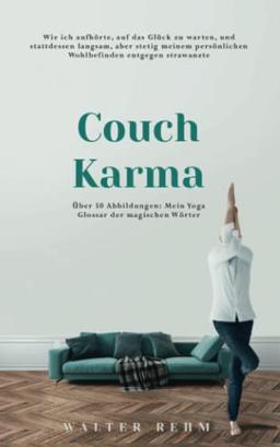 Couch Karma: Wie ich aufhörte, auf das Glück zu warten, und stattdessen langsam, aber stetig meinem persönlichen Wohlbefinden entgegen strawanzte