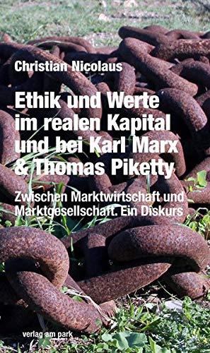 Ethik und Werte im realen Kapitel und bei Karl & Thomas Piketty. Zwischen Marktwirtschaft und Marktgesellschaft. Ein Diskus (Verlag am Park)