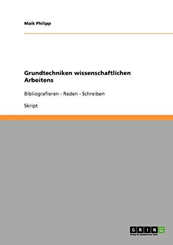 Wissenschaftliches Arbeiten. Grundtechniken: Bibliografieren - Reden - Schreiben