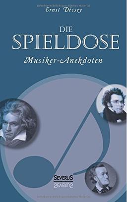 Die Spieldose: Musiker-Anekdoten über Wagner, Strauß, Schubert, Schumann, Haydn u. v. a.