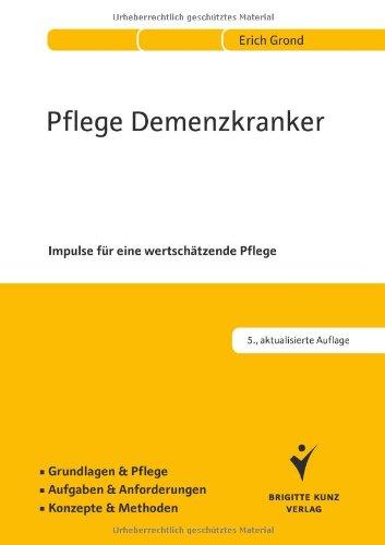 Pflege Demenzkranker: Impulse für eine wertschätzende Pflege. Grundlagen & Pflege. Aufgaben & Anforderungen. Konzepte & Methoden