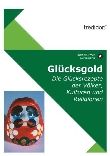 Glücksgold: Die Glücksrezepte der Völker, Kulturen und Religionen