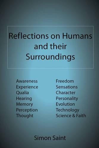 Reflections on Humans and Their Surroundings: Awareness, Experience, Qualia, Hearing, Memory, Perception, Thought, Freedom, Sensations, Character, Perception, Evolution, Technology, Science & Faith