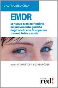 EMDR. La nuova tecnica sul movimento guidato degli occhi che fa superare traumi, fobie e ansia