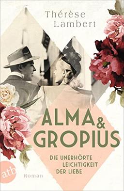 Alma und Gropius – Die unerhörte Leichtigkeit der Liebe: Roman (Berühmte Paare – große Geschichten, Band 2)