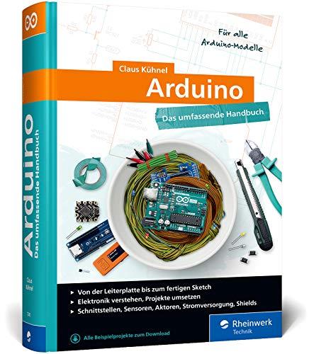 Arduino: Das umfassende Handbuch. Über 750 Seiten Arduino-Wissen. Mit Fritzing-Schaltskizzen und vielen Abbildungen, komplett in Farbe