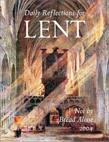 Not by Bread Alone: Daily Reflections for Lent 2004