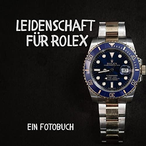 Leidenschaft für Rolex: Ein Fotobuch. Das perfekte Geschenk für Männer oder Frauen für Weihnachten und zum Geburtstag